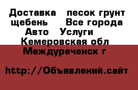 Доставка , песок грунт щебень . - Все города Авто » Услуги   . Кемеровская обл.,Междуреченск г.